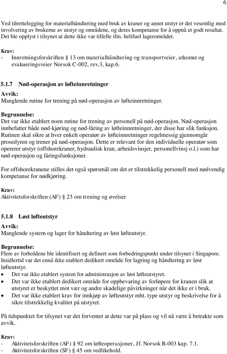 3, kap.6. 5.1.7 Nød-operasjon av løfteinnretninger Manglende rutine for trening på nød-operasjon av løfteinnretninger. Det var ikke etablert noen rutine for trening av personell på nød-operasjon.