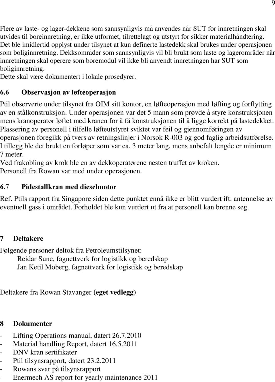 Dekksområder som sannsynligvis vil bli brukt som laste og lagerområder når innretningen skal operere som boremodul vil ikke bli anvendt innretningen har SUT som boliginnretning.