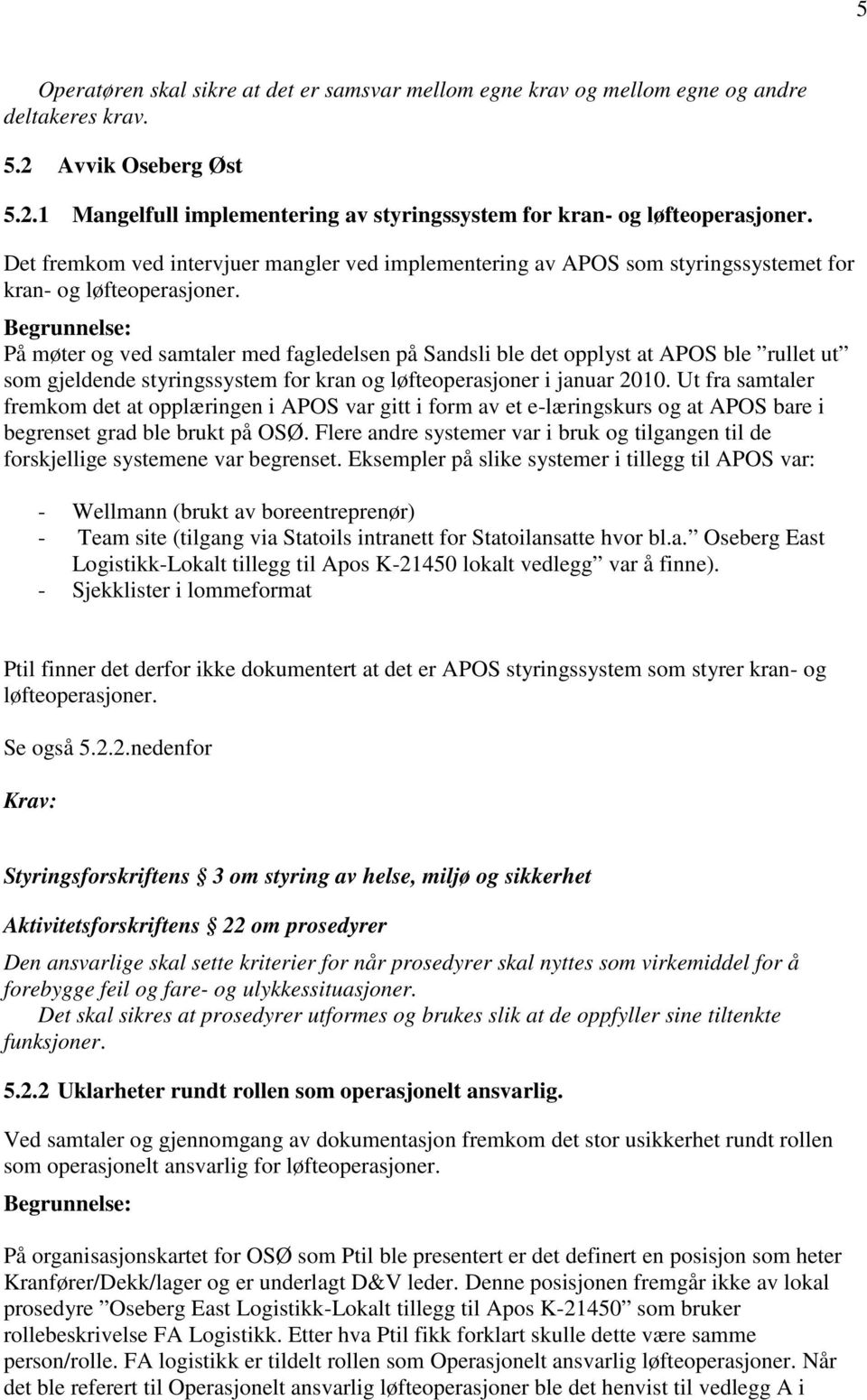 På møter og ved samtaler med fagledelsen på Sandsli ble det opplyst at APOS ble rullet ut som gjeldende styringssystem for kran og løfteoperasjoner i januar 2010.