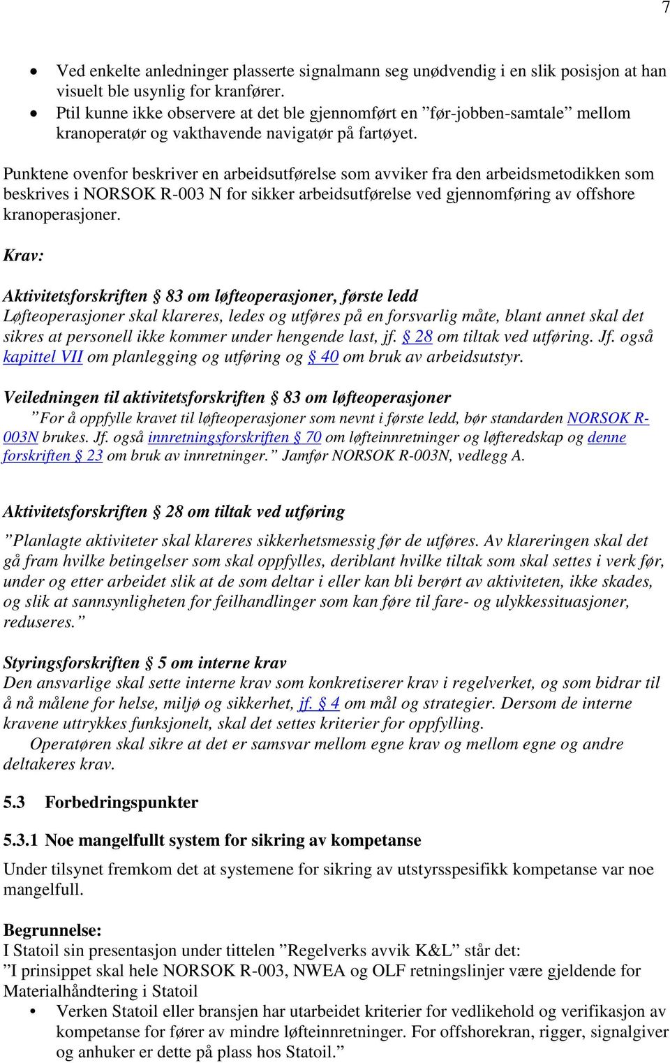 Punktene ovenfor beskriver en arbeidsutførelse som avviker fra den arbeidsmetodikken som beskrives i NORSOK R-003 N for sikker arbeidsutførelse ved gjennomføring av offshore kranoperasjoner.