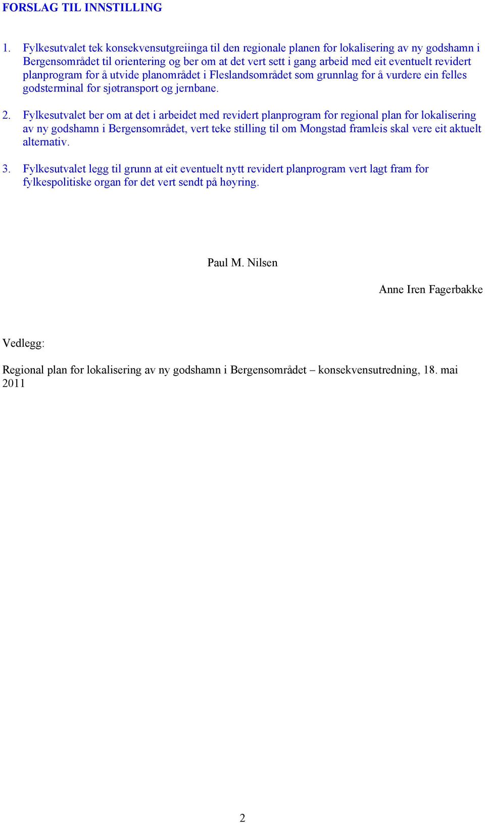 planprogram for å utvide planområdet i Fleslandsområdet som grunnlag for å vurdere ein felles godsterminal for sjøtransport og jernbane. 2.