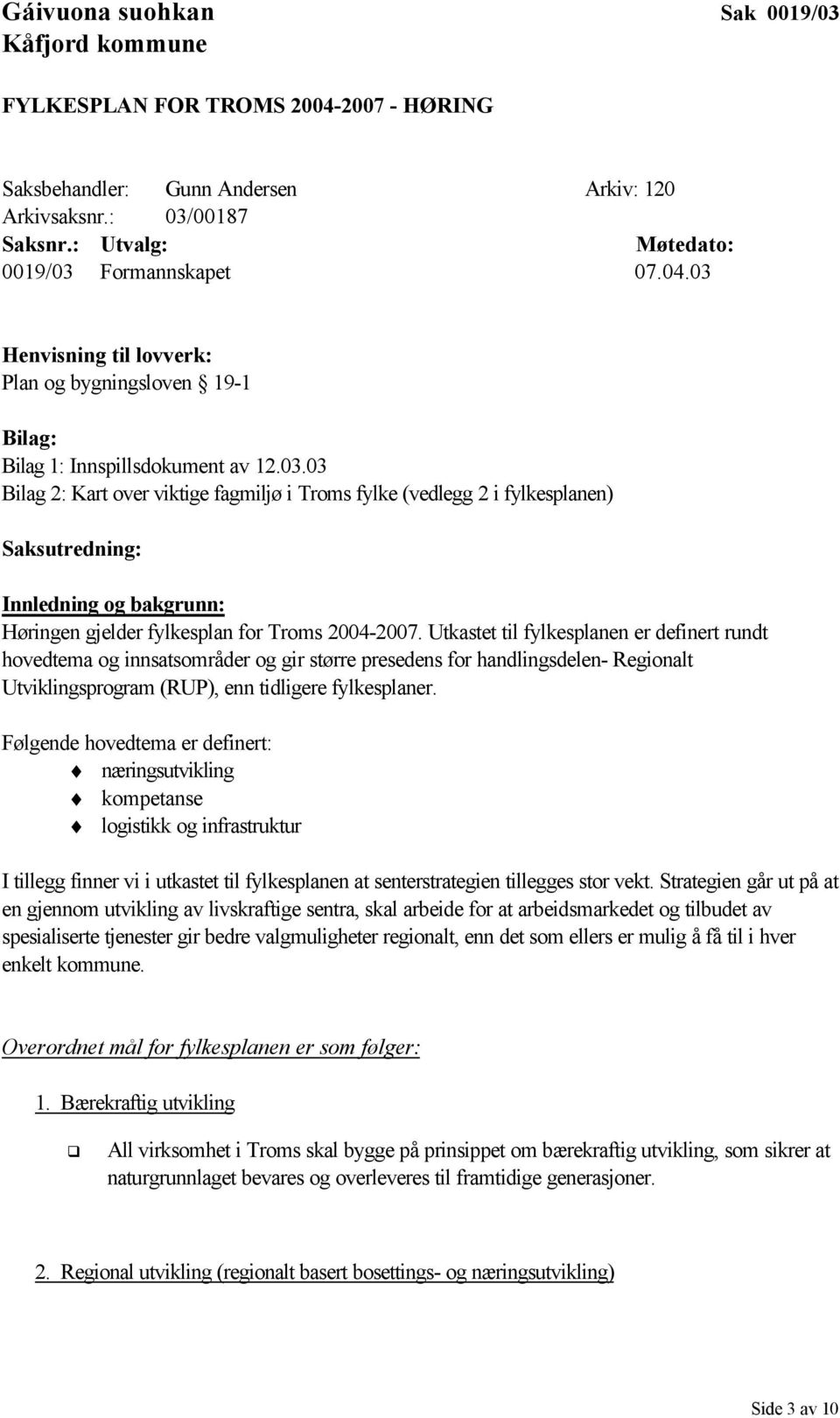 Utkastet til fylkesplanen er definert rundt hovedtema og innsatsområder og gir større presedens for handlingsdelen- Regionalt Utviklingsprogram (RUP), enn tidligere fylkesplaner.