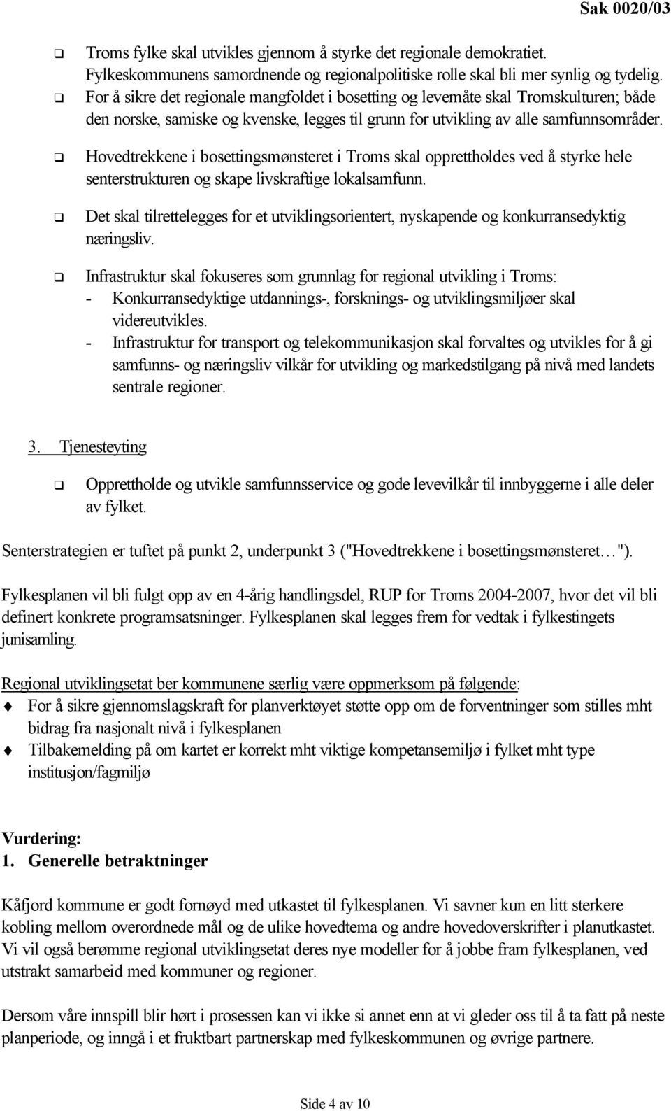 Hovedtrekkene i bosettingsmønsteret i Troms skal opprettholdes ved å styrke hele senterstrukturen og skape livskraftige lokalsamfunn.