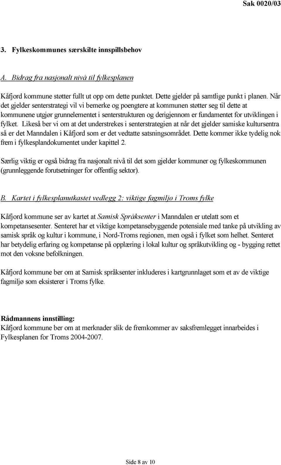 fylket. Likeså ber vi om at det understrekes i senterstrategien at når det gjelder samiske kultursentra så er det Manndalen i Kåfjord som er det vedtatte satsningsområdet.