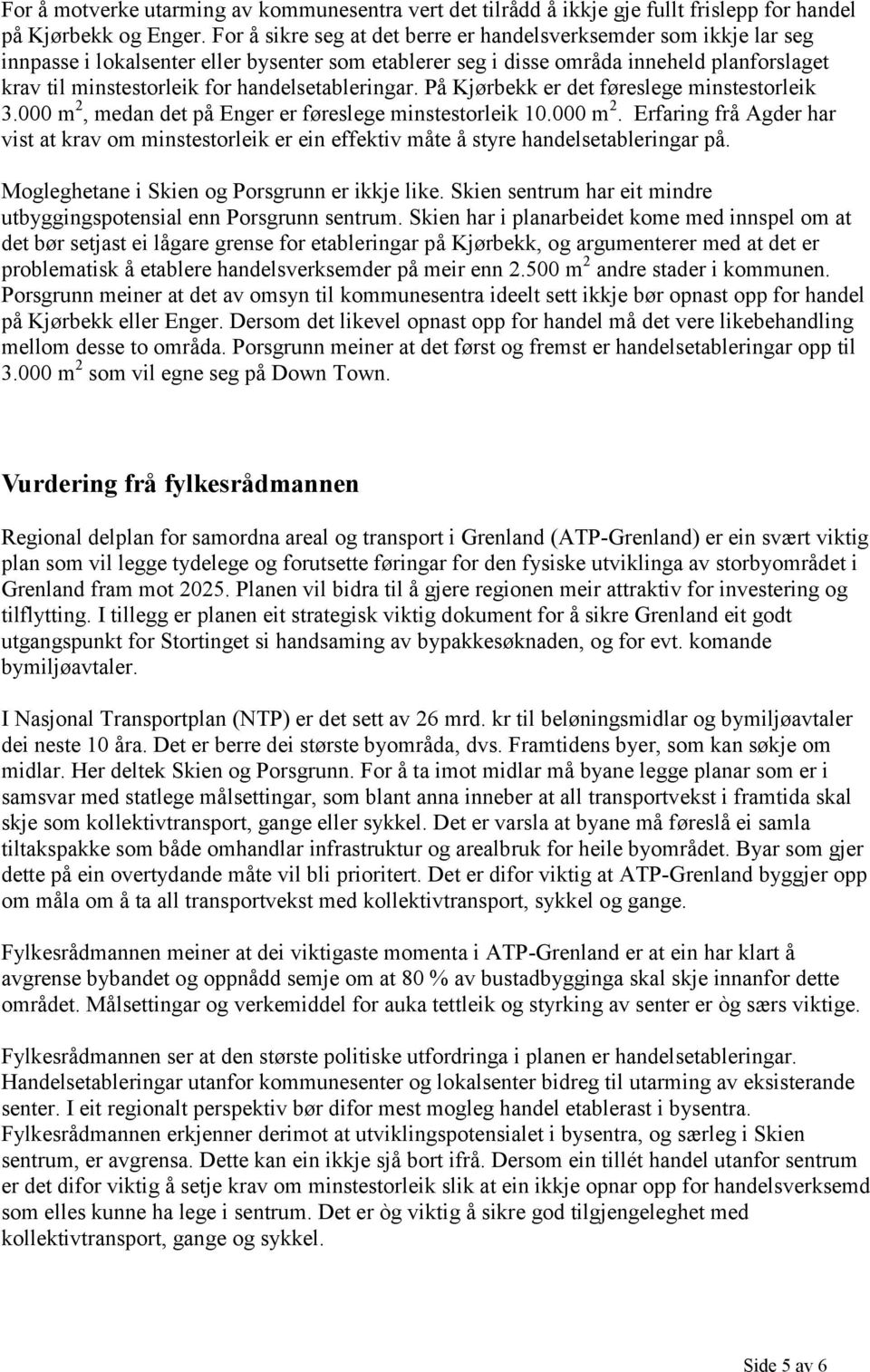 handelsetableringar. På Kjørbekk er det føreslege minstestorleik 3.000 m 2, medan det på Enger er føreslege minstestorleik 10.000 m 2. Erfaring frå Agder har vist at krav om minstestorleik er ein effektiv måte å styre handelsetableringar på.