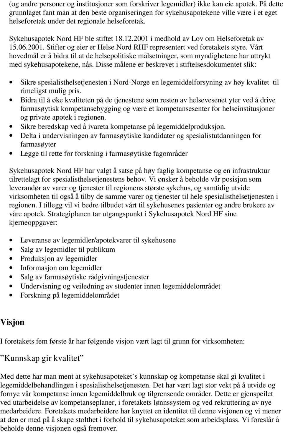 2001 i medhold av Lov om Helseforetak av 15.06.2001. Stifter og eier er Helse Nord RHF representert ved foretakets styre.