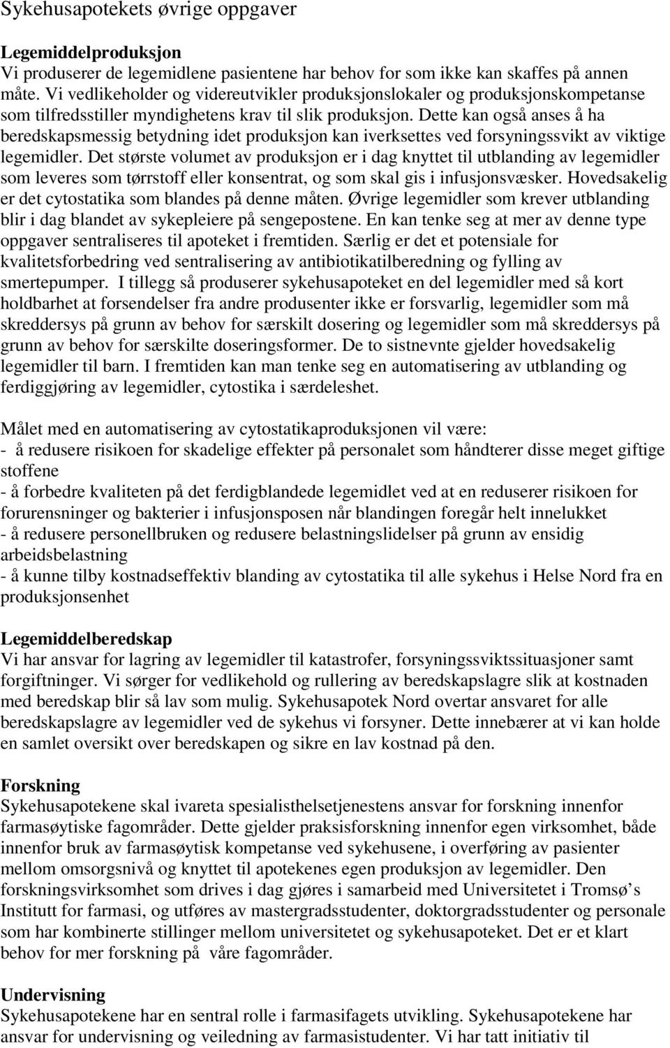 Dette kan også anses å ha beredskapsmessig betydning idet produksjon kan iverksettes ved forsyningssvikt av viktige legemidler.