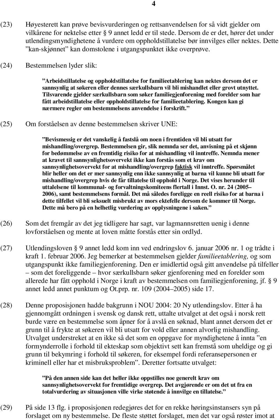 (24) Bestemmelsen lyder slik: Arbeidstillatelse og oppholdstillatelse for familieetablering kan nektes dersom det er sannsynlig at søkeren eller dennes særkullsbarn vil bli mishandlet eller grovt