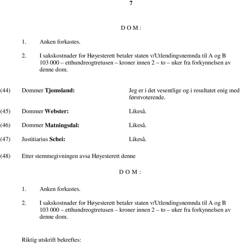 (44) Dommer Tjomsland: Jeg er i det vesentlige og i resultatet enig med førstvoterende. (45) Dommer Webster: Likeså. (46) Dommer Matningsdal: Likeså.