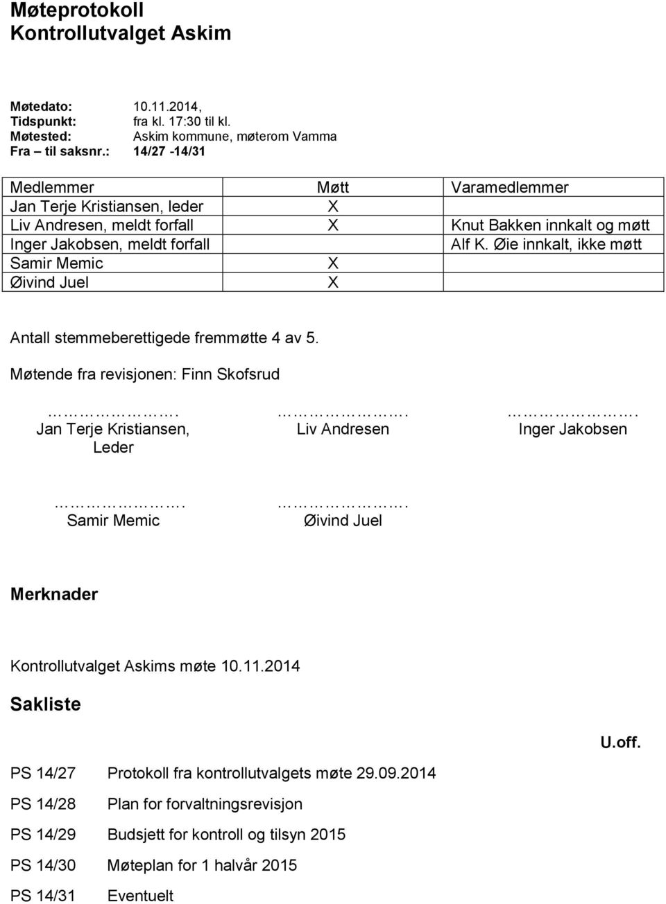 Øie innkalt, ikke møtt Samir Memic Øivind Juel Antall stemmeberettigede fremmøtte 4 av 5. Møtende fra revisjonen: Finn Skofsrud... Jan Terje Kristiansen, Liv Andresen Inger Jakobsen Leder.