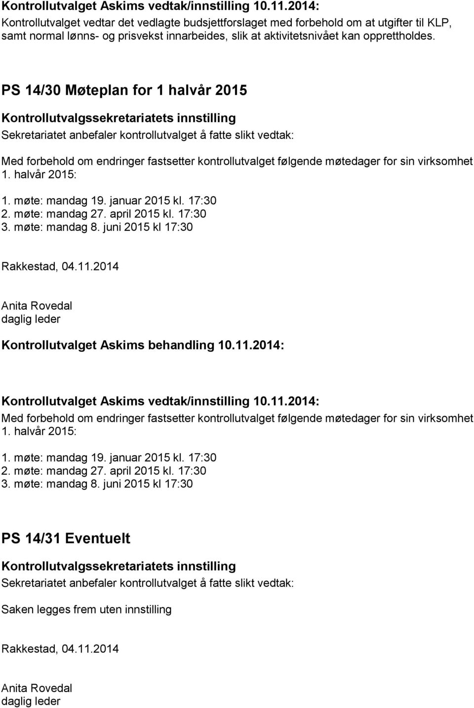 17:30 2. møte: mandag 27. april 2015 kl. 17:30 3. møte: mandag 8. juni 2015 kl 17:30 Med forbehold om endringer fastsetter kontrollutvalget følgende møtedager for sin virksomhet 1.