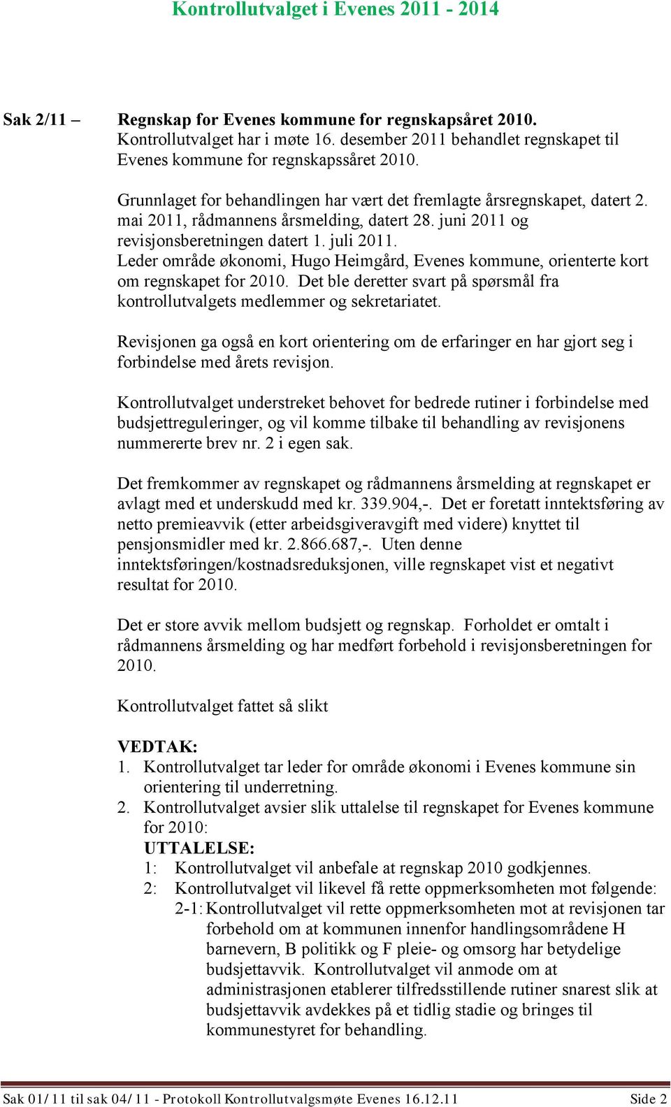 juni 2011 og revisjonsberetningen datert 1. juli 2011. Leder område økonomi, Hugo Heimgård, Evenes kommune, orienterte kort om regnskapet for 2010.