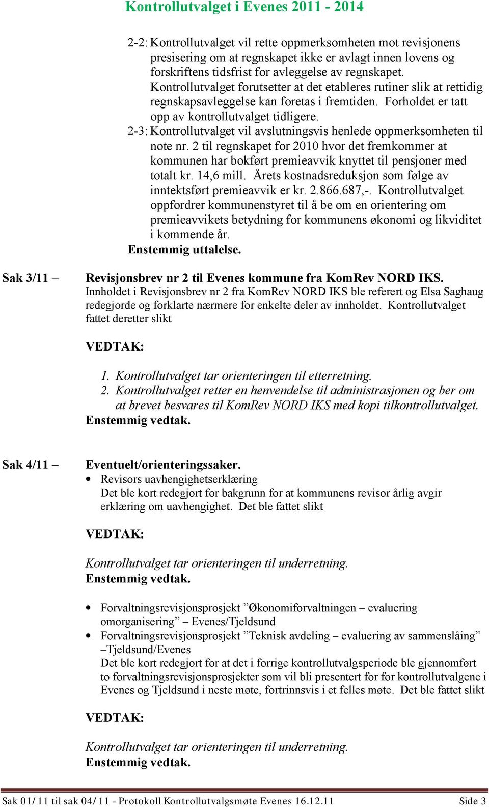 2-3: Kontrollutvalget vil avslutningsvis henlede oppmerksomheten til note nr. 2 til regnskapet for 2010 hvor det fremkommer at kommunen har bokført premieavvik knyttet til pensjoner med totalt kr.