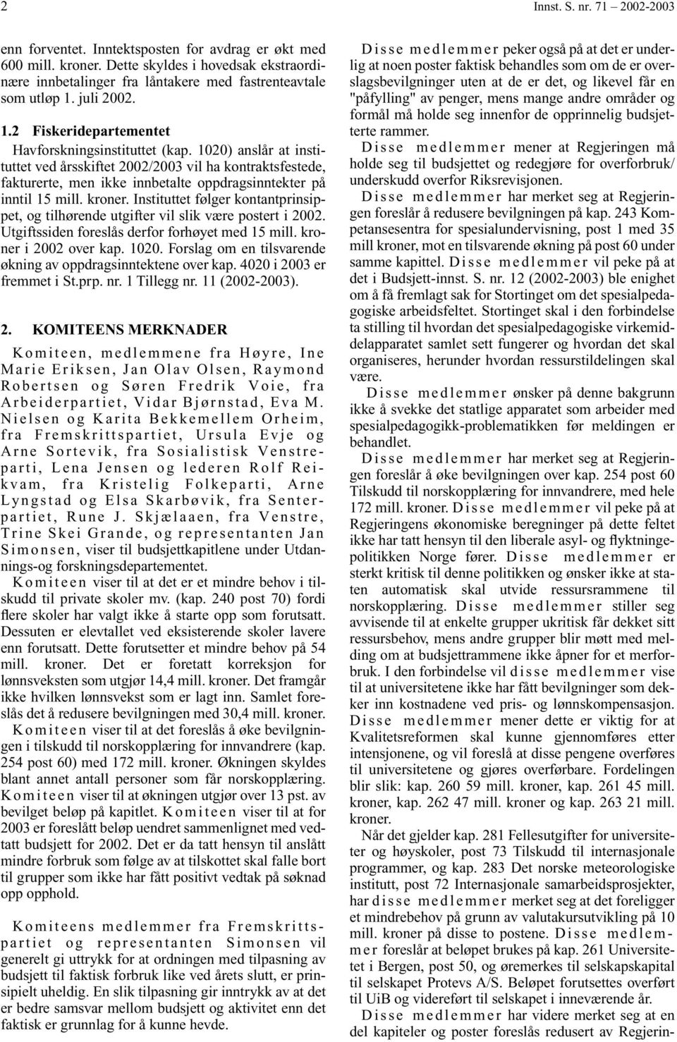 1020) anslår at instituttet ved årsskiftet 2002/2003 vil ha kontraktsfestede, fakturerte, men ikke innbetalte oppdragsinntekter på inntil 15 mill. kroner.