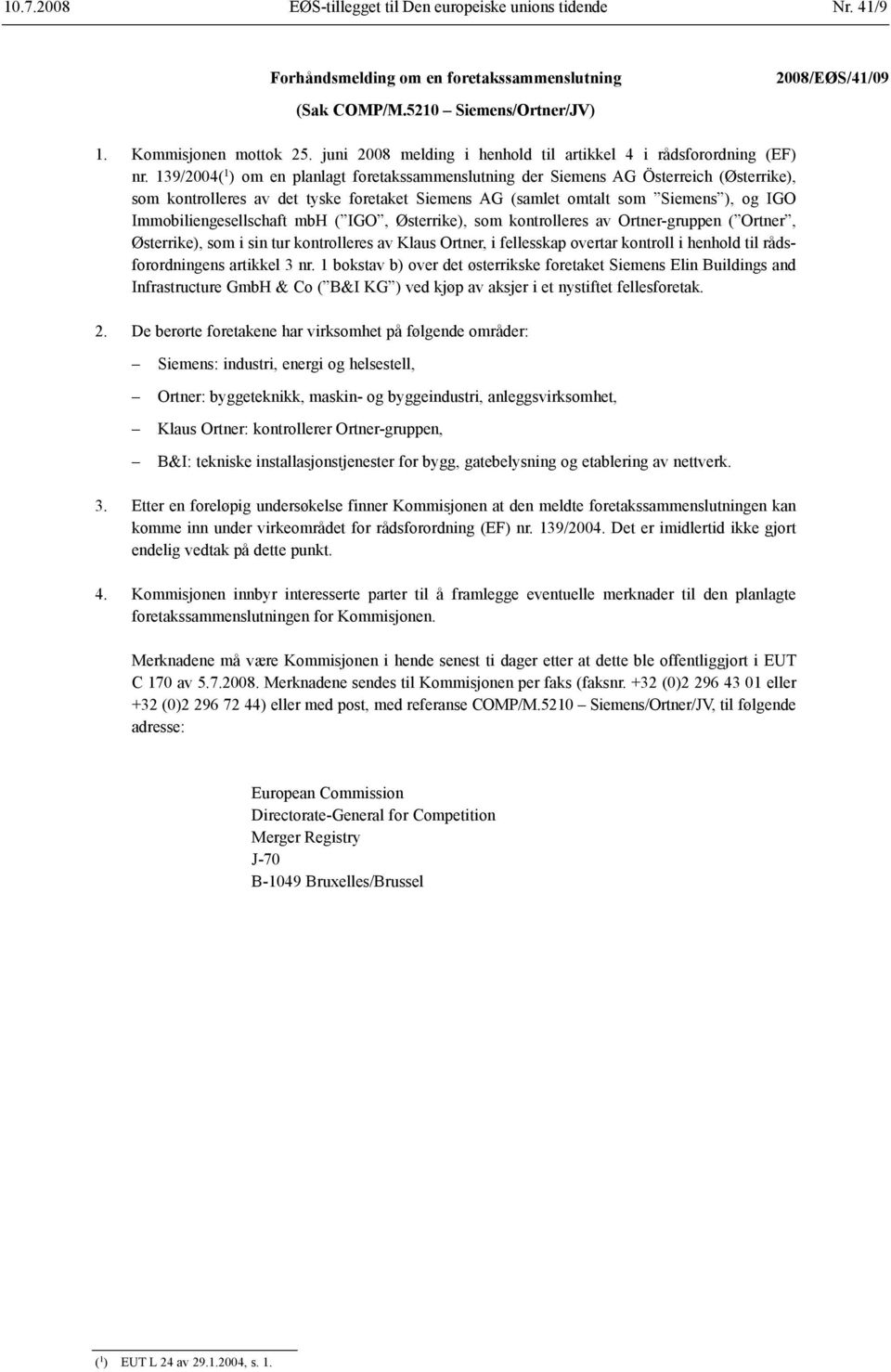 139/2004( 1 ) om en planlagt foretaks sammenslutning der Siemens AG Österreich (Østerrike), som kontrolleres av det tyske foretaket Siemens AG (samlet omtalt som Siemens ), og IGO