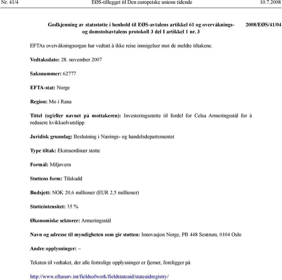 november 2007 Saksnummer: 62777 EFTA-stat: Norge Region: Mo i Rana Tittel (og/eller navnet på mottakeren): Investeringsstøtte til fordel for Celsa Armeringsstål for å redusere kvikksølvutslipp