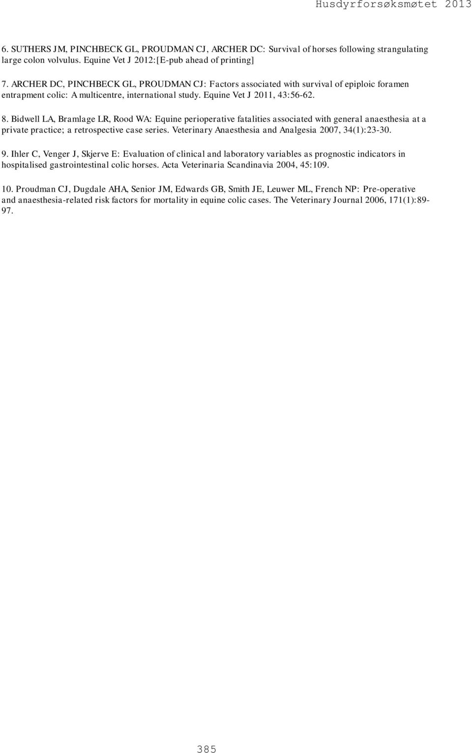 Bidwell LA, Bramlage LR, Rood WA: Equine perioperative fatalities associated with general anaesthesia at a private practice; a retrospective case series.