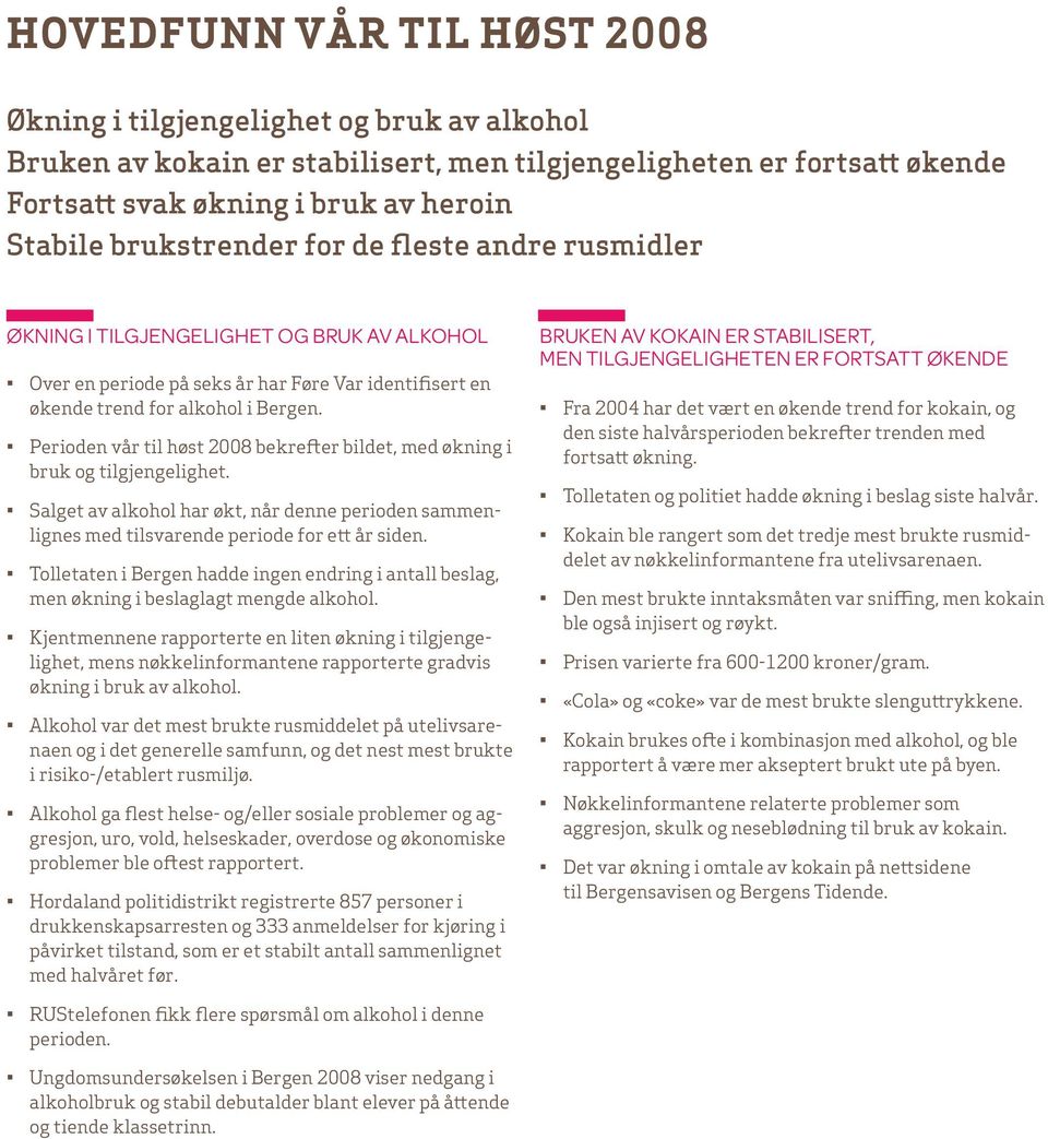 Perioden vår til høst 2008 bekrefter bildet, med økning i bruk og tilgjengelighet. Salget av alkohol har økt, når denne perioden sammenlignes med tilsvarende periode for ett år siden.