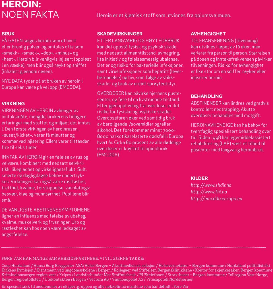 Heroin blir vanligvis injisert (oppløst i en væske), men blir også røykt og sniffet (inhalert gjennom nesen). Nye data tyder på at bruken av heroin i Europa kan være på vei opp (EMCDDA).