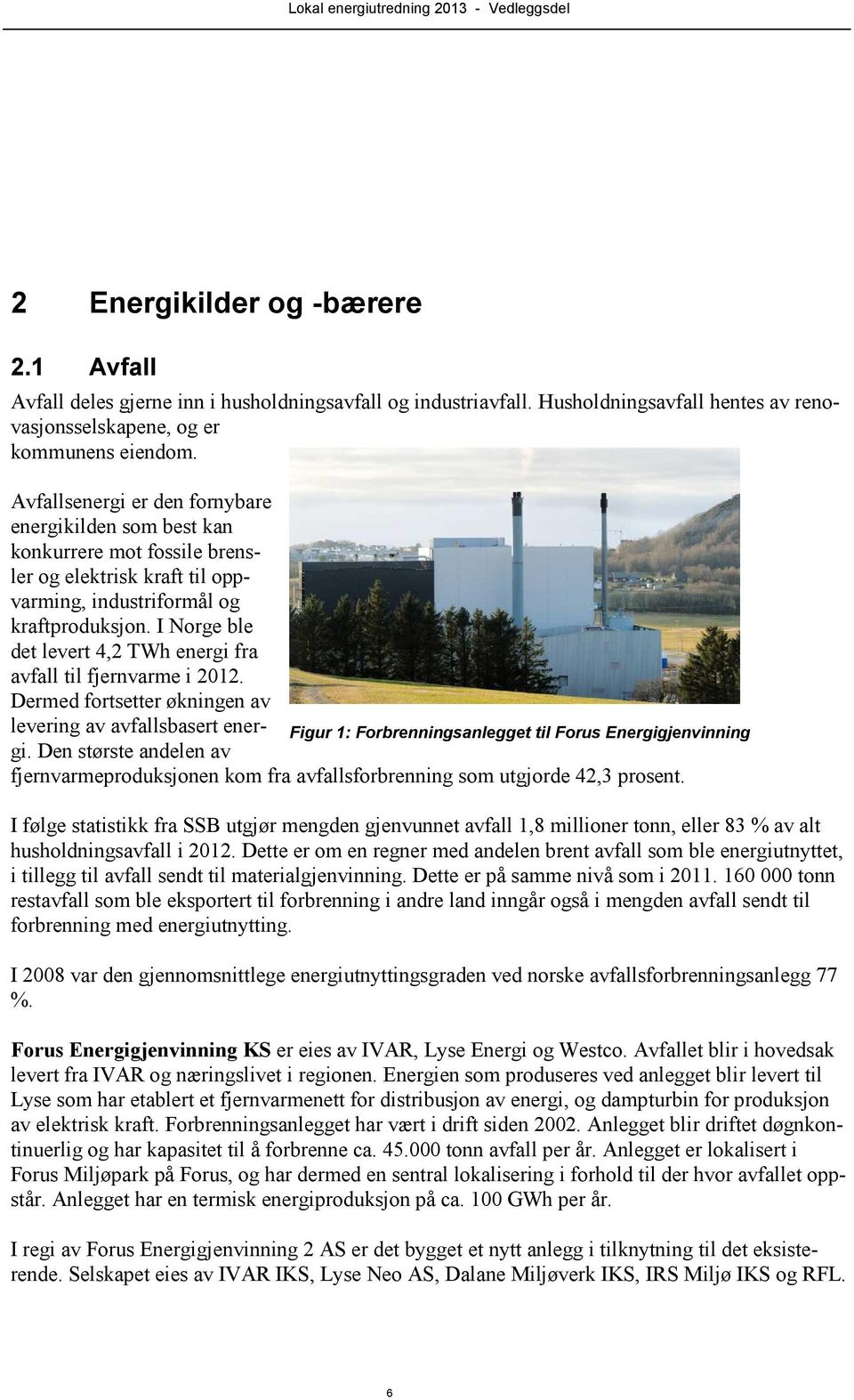 I Norge ble det levert 4,2 TWh energi fra avfall til fjernvarme i 2012. Dermed fortsetter økningen av levering av avfallsbasert energi.