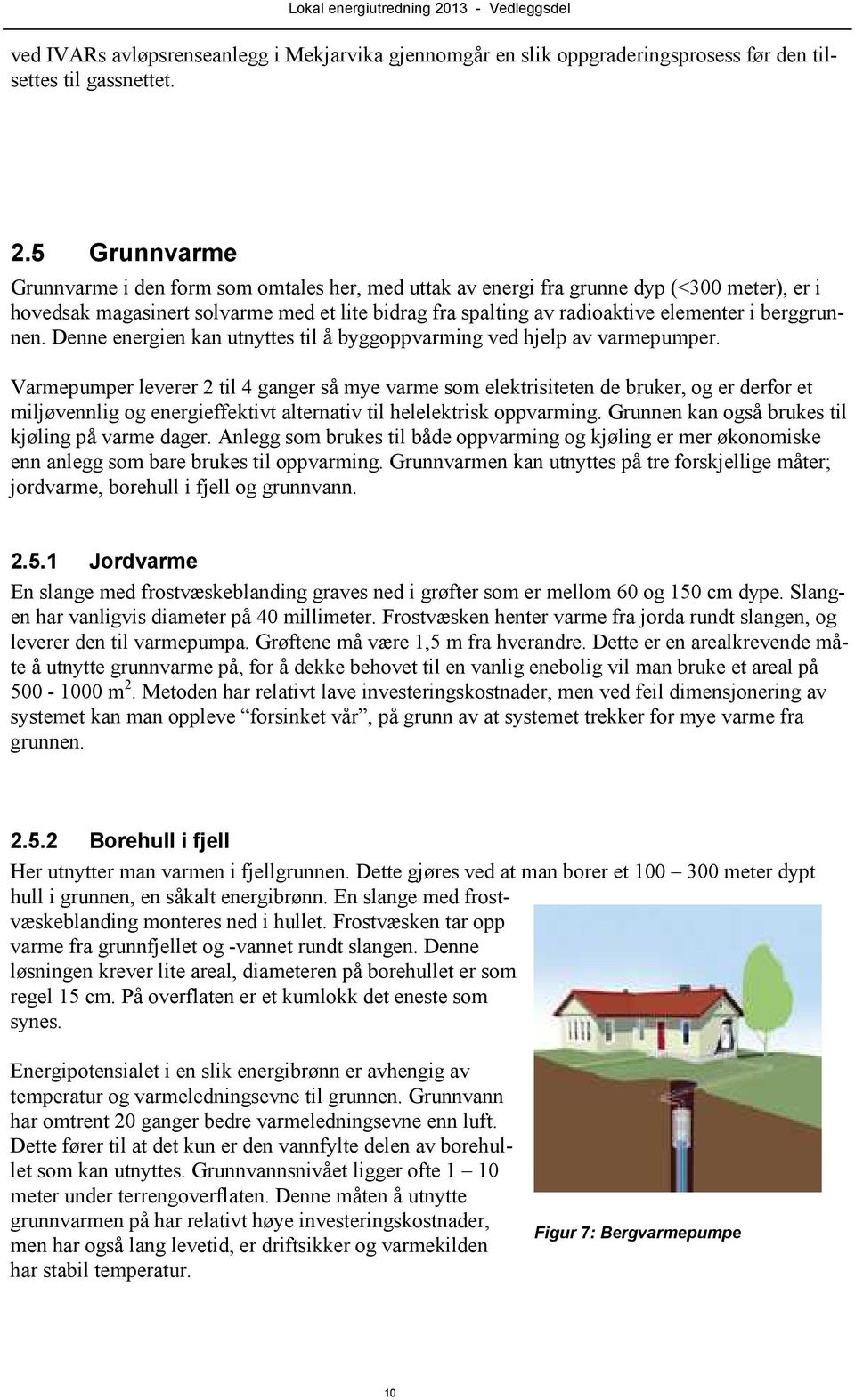 berggrunnen. Denne energien kan utnyttes til å byggoppvarming ved hjelp av varmepumper.