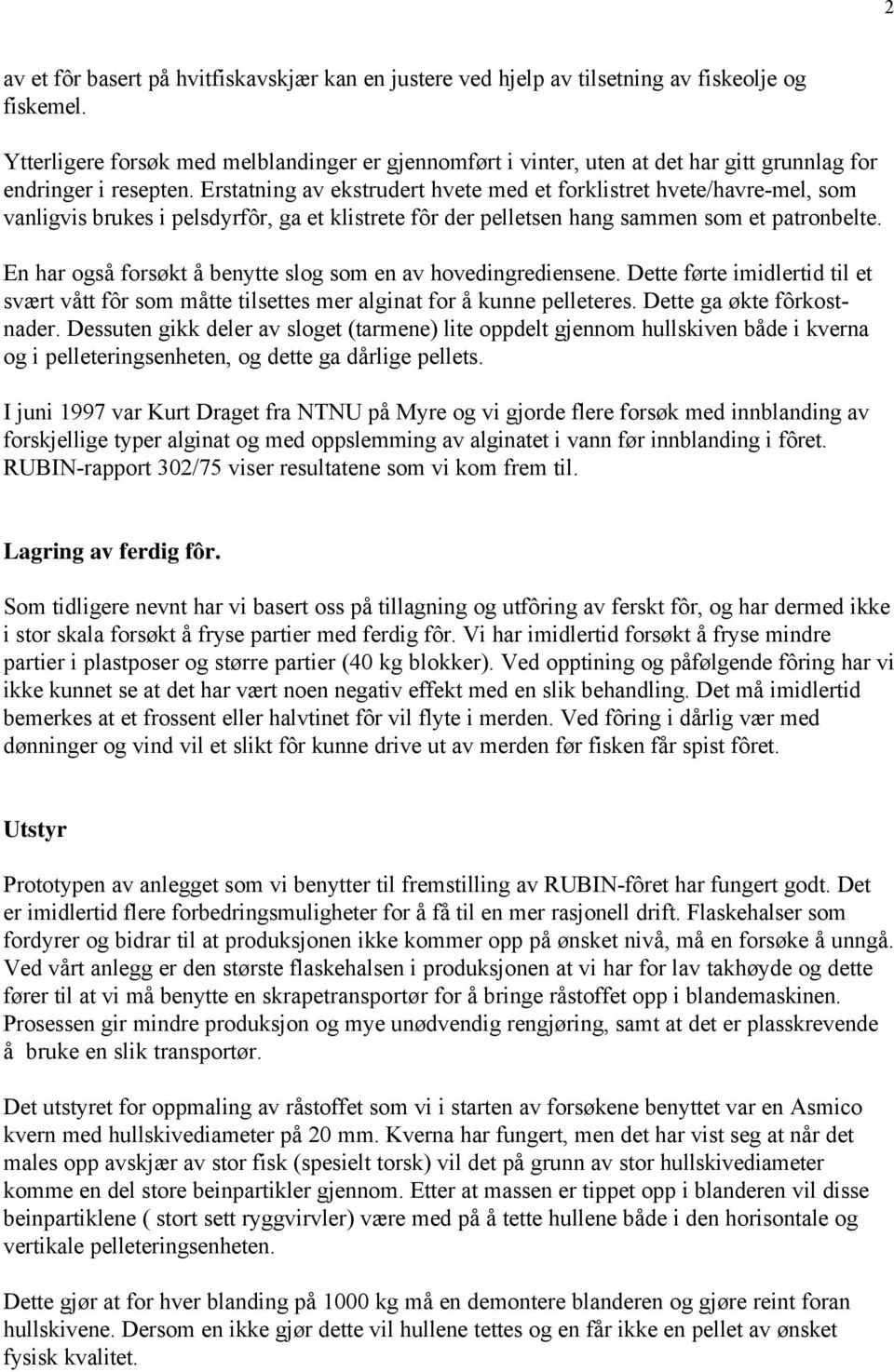 Erstatning av ekstrudert hvete med et forklistret hvete/havre-mel, som vanligvis brukes i pelsdyrfôr, ga et klistrete fôr der pelletsen hang sammen som et patronbelte.