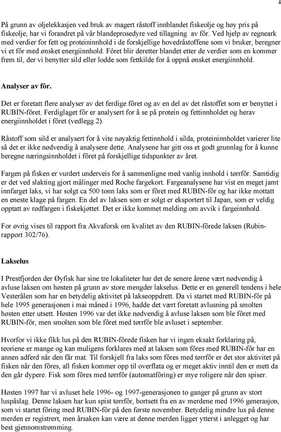 Fôret blir deretter blandet etter de verdier som en kommer frem til, der vi benytter sild eller lodde som fettkilde for å oppnå ønsket energiinnhold. Analyser av fôr.