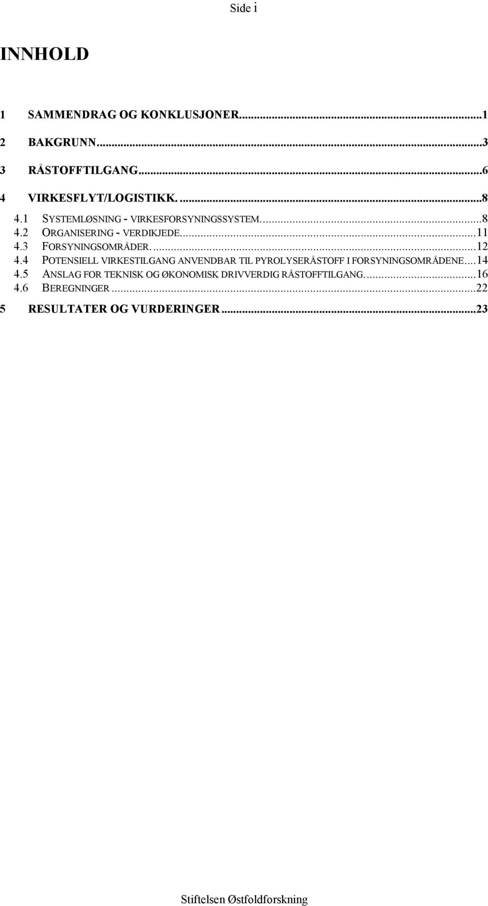 3 FORSYNINGSOMRÅDER...12 4.4 POTENSIELL VIRKESTILGANG ANVENDBAR TIL PYROLYSERÅSTOFF I FORSYNINGSOMRÅDENE.