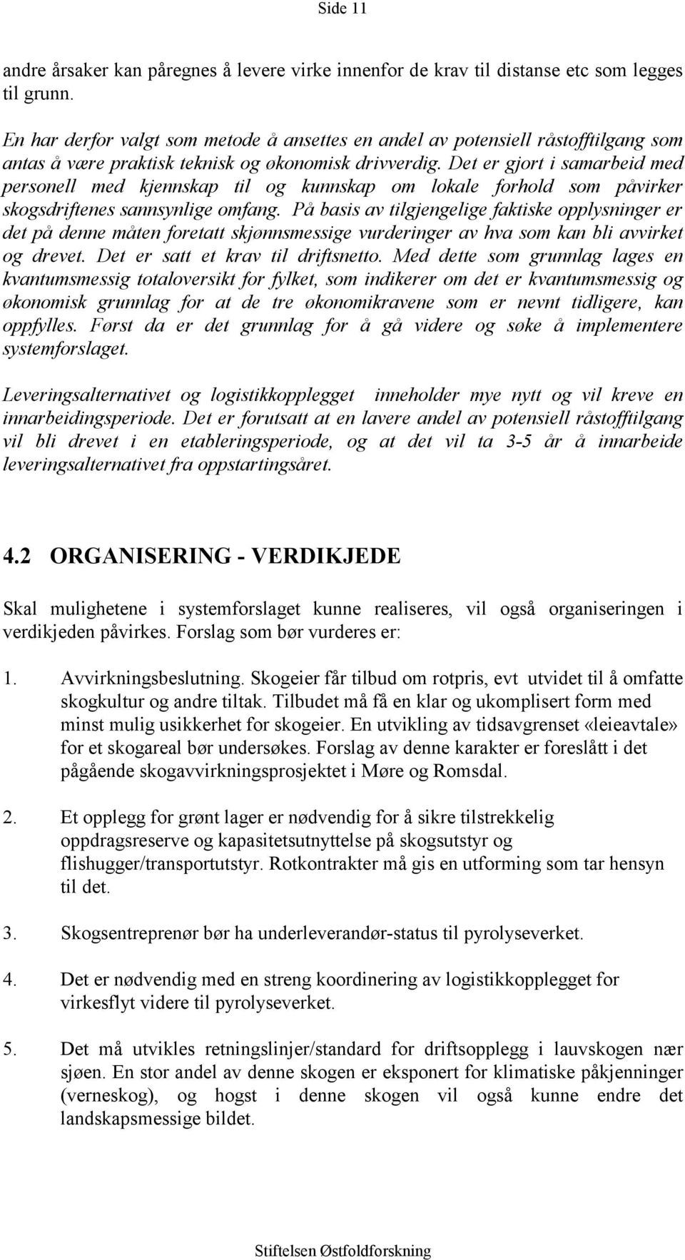 Det er gjort i samarbeid med personell med kjennskap til og kunnskap om lokale forhold som påvirker skogsdriftenes sannsynlige omfang.