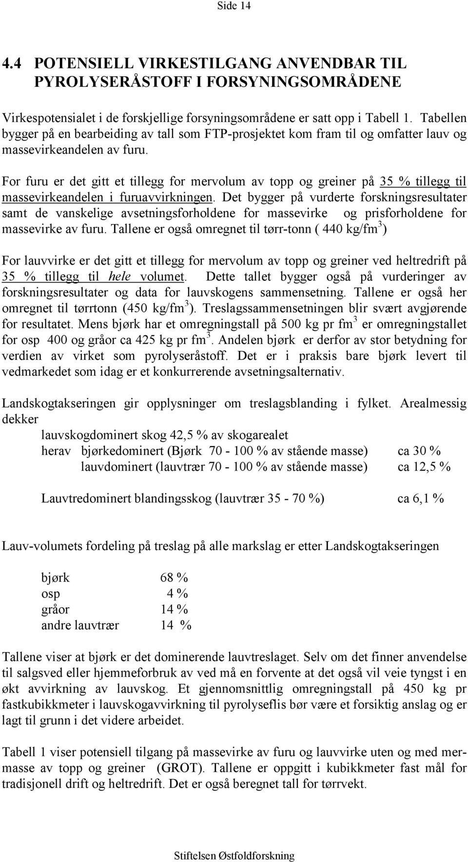 For furu er det gitt et tillegg for mervolum av topp og greiner på 35 % tillegg til massevirkeandelen i furuavvirkningen.