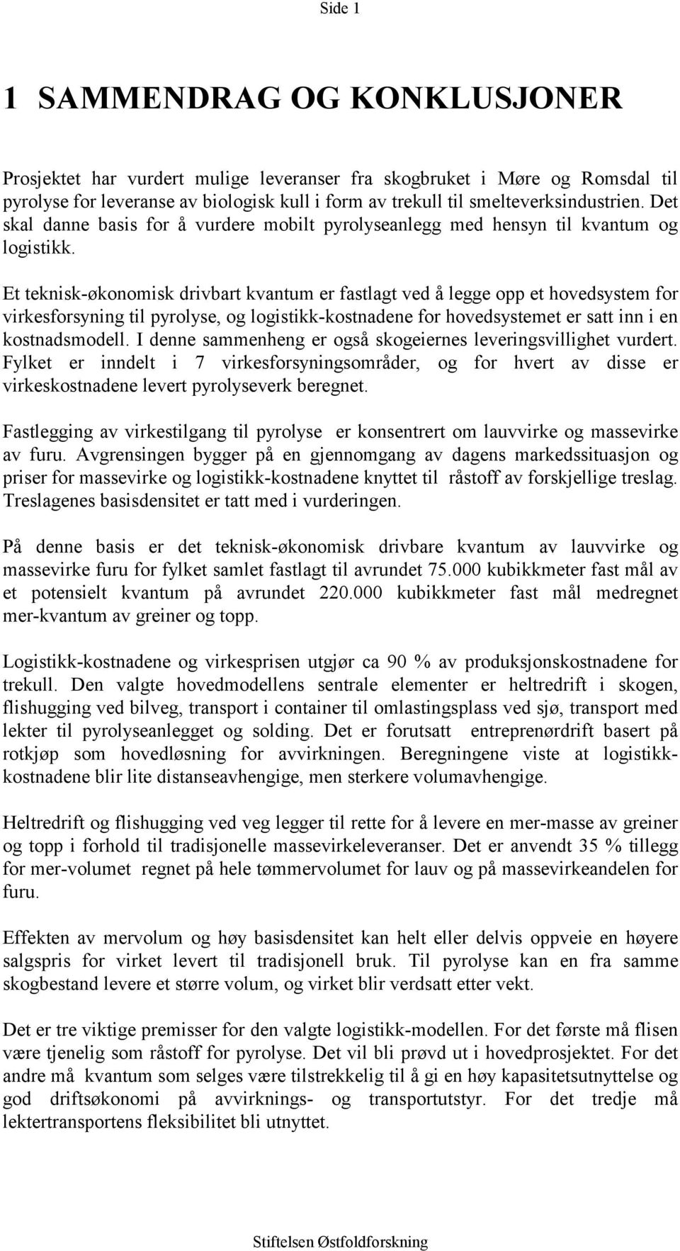 Et teknisk-økonomisk drivbart kvantum er fastlagt ved å legge opp et hovedsystem for virkesforsyning til pyrolyse, og logistikk-kostnadene for hovedsystemet er satt inn i en kostnadsmodell.