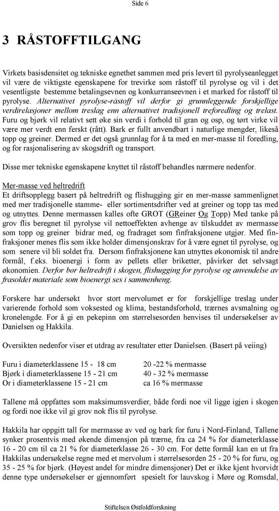 Alternativet pyrolyse-råstoff vil derfor gi grunnleggende forskjellige verdirelasjoner mellom treslag enn alternativet tradisjonell treforedling og trelast.