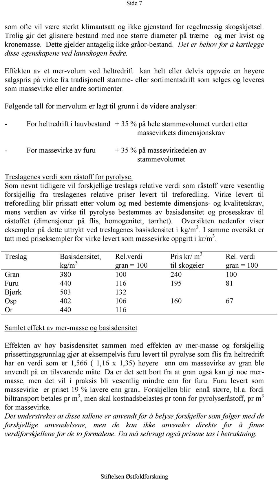 Effekten av et mer-volum ved heltredrift kan helt eller delvis oppveie en høyere salgspris på virke fra tradisjonell stamme- eller sortimentsdrift som selges og leveres som massevirke eller andre