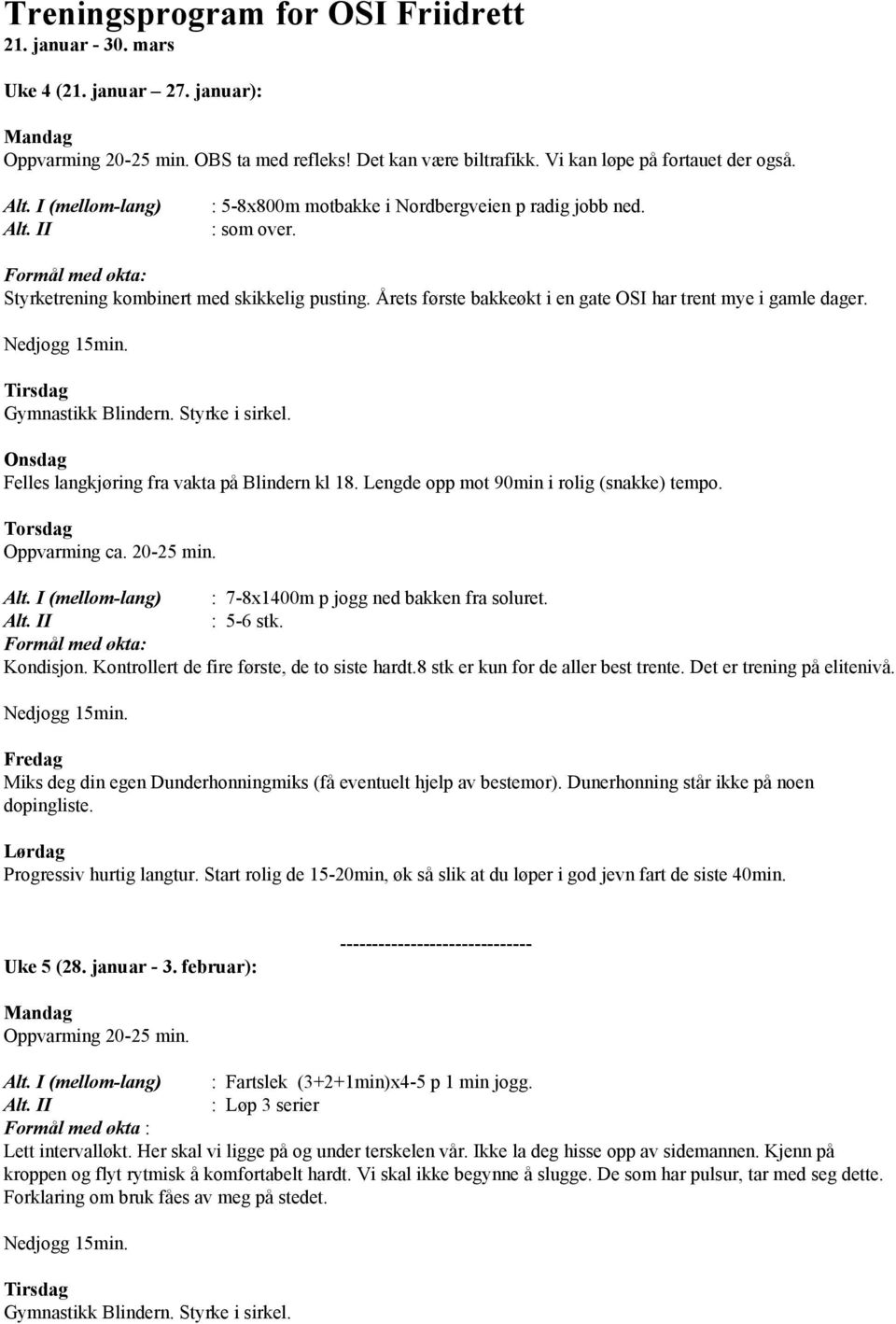 20-25 min. : 7-8x1400m p jogg ned bakken fra soluret. : 5-6 stk. Kondisjon. Kontrollert de fire første, de to siste hardt.8 stk er kun for de aller best trente. Det er trening på elitenivå.