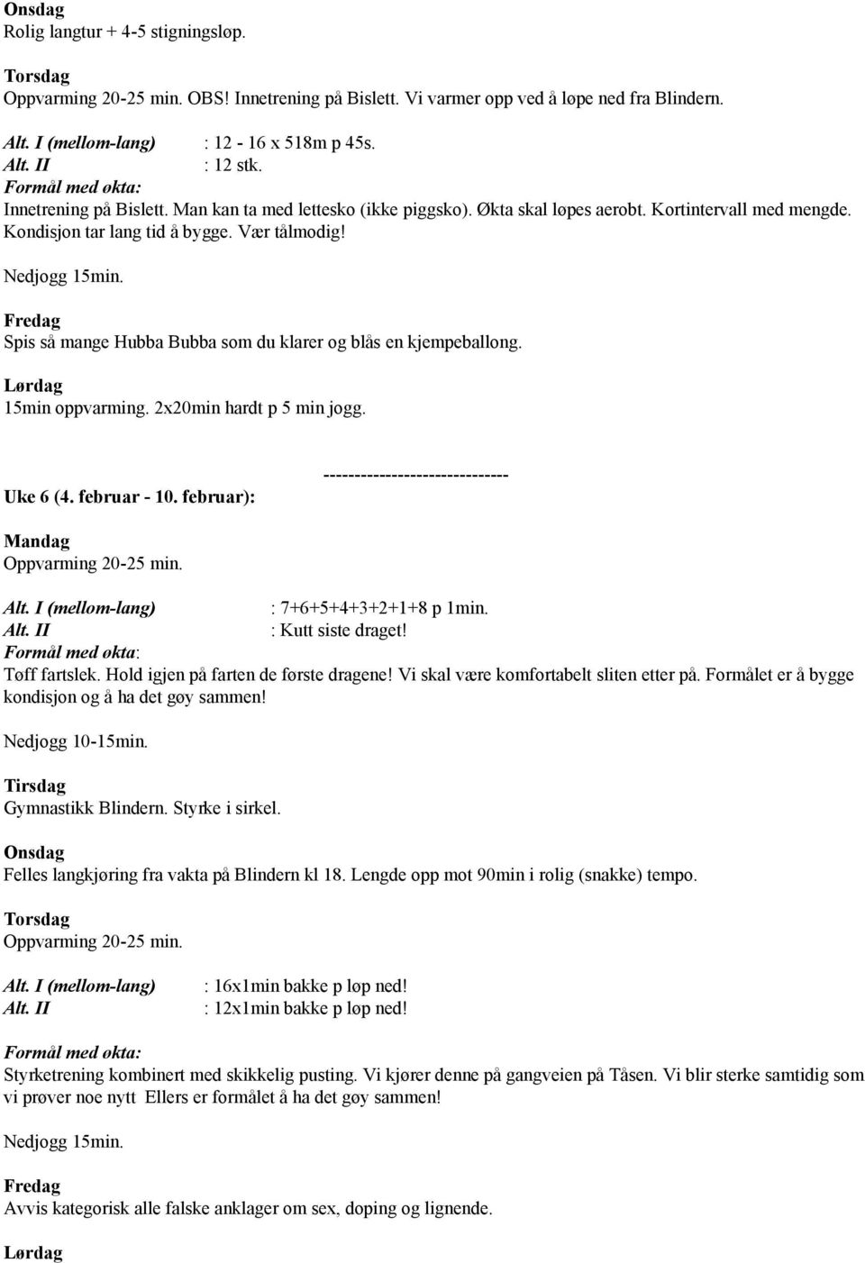 2x20min hardt p 5 min jogg. Uke 6 (4. februar - 10. februar): : 7+6+5+4+3+2+1+8 p 1min. : Kutt siste draget! Tøff fartslek. Hold igjen på farten de første dragene!