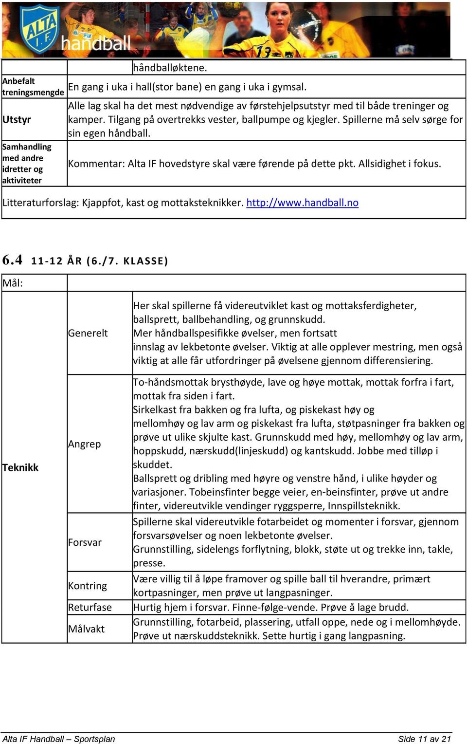 Samhandling med andre idretter og aktiviteter Kommentar: Alta IF hovedstyre skal være førende på dette pkt. Allsidighet i fokus. Litteraturforslag: Kjappfot, kast og mottaksteknikker. http://www.