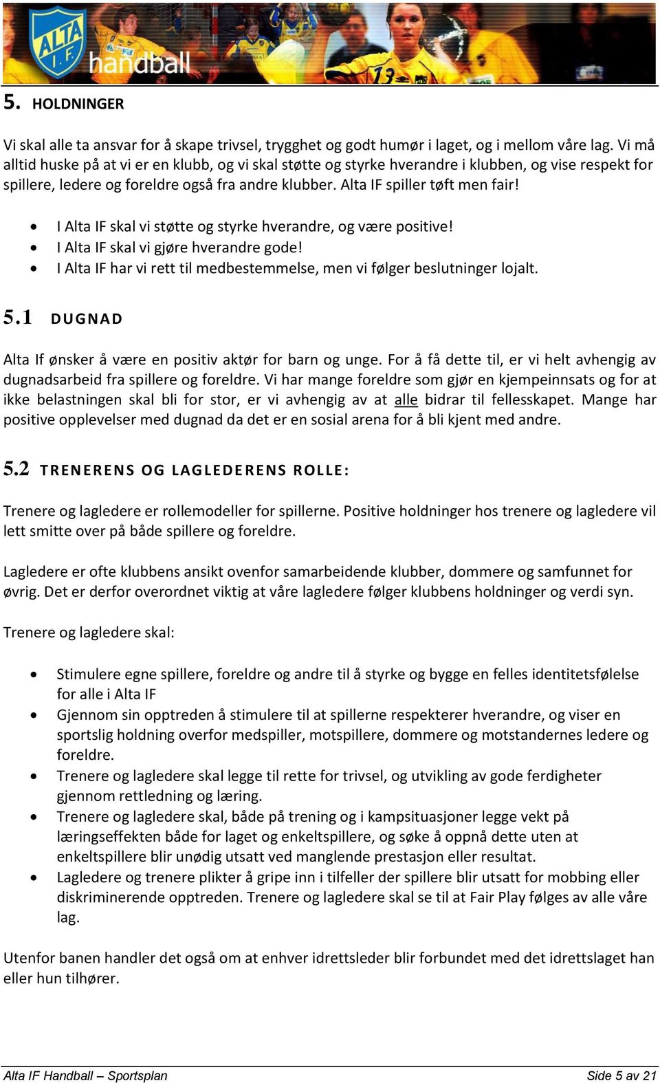 I Alta IF skal vi støtte og styrke hverandre, og være positive! I Alta IF skal vi gjøre hverandre gode! I Alta IF har vi rett til medbestemmelse, men vi følger beslutninger lojalt. 5.