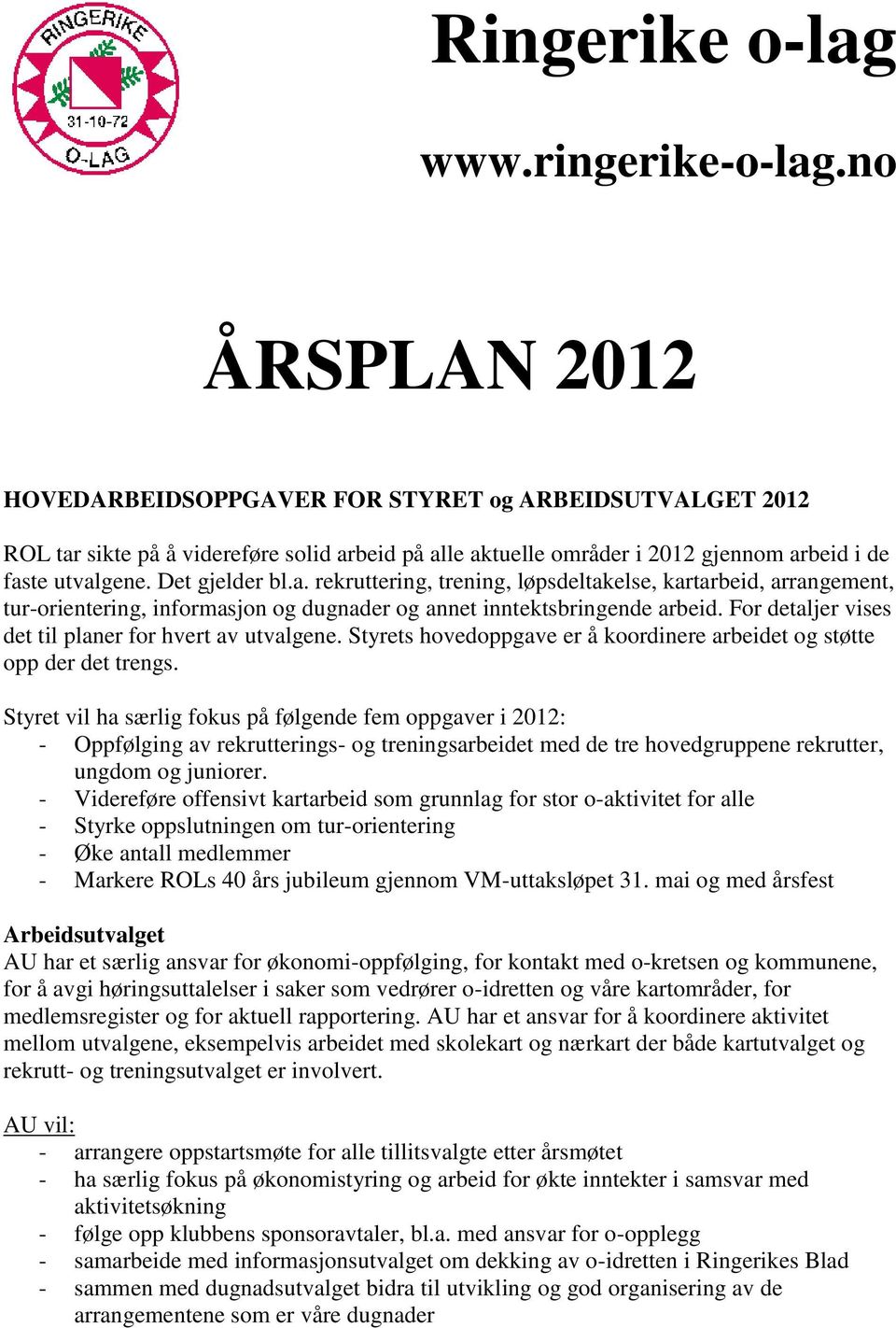 a. rekruttering, trening, løpsdeltakelse, kartarbeid, arrangement, tur-orientering, informasjon og dugnader og annet inntektsbringende arbeid. For detaljer vises det til planer for hvert av utvalgene.