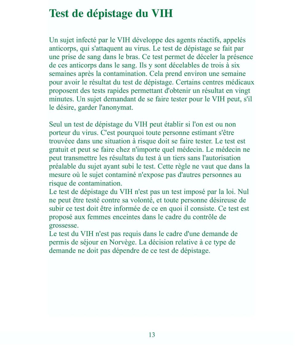 Cela prend environ une semaine pour avoir le résultat du test de dépistage. Certains centres médicaux proposent des tests rapides permettant d'obtenir un résultat en vingt minutes.