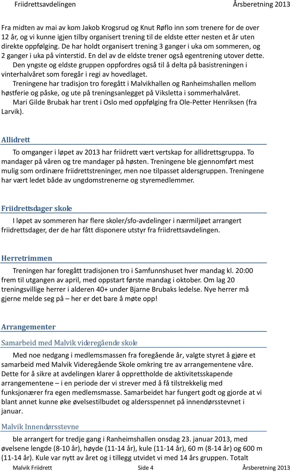 Den yngste og eldste gruppen oppfordres også til å delta på basistreningen i vinterhalvåret som foregår i regi av hovedlaget.