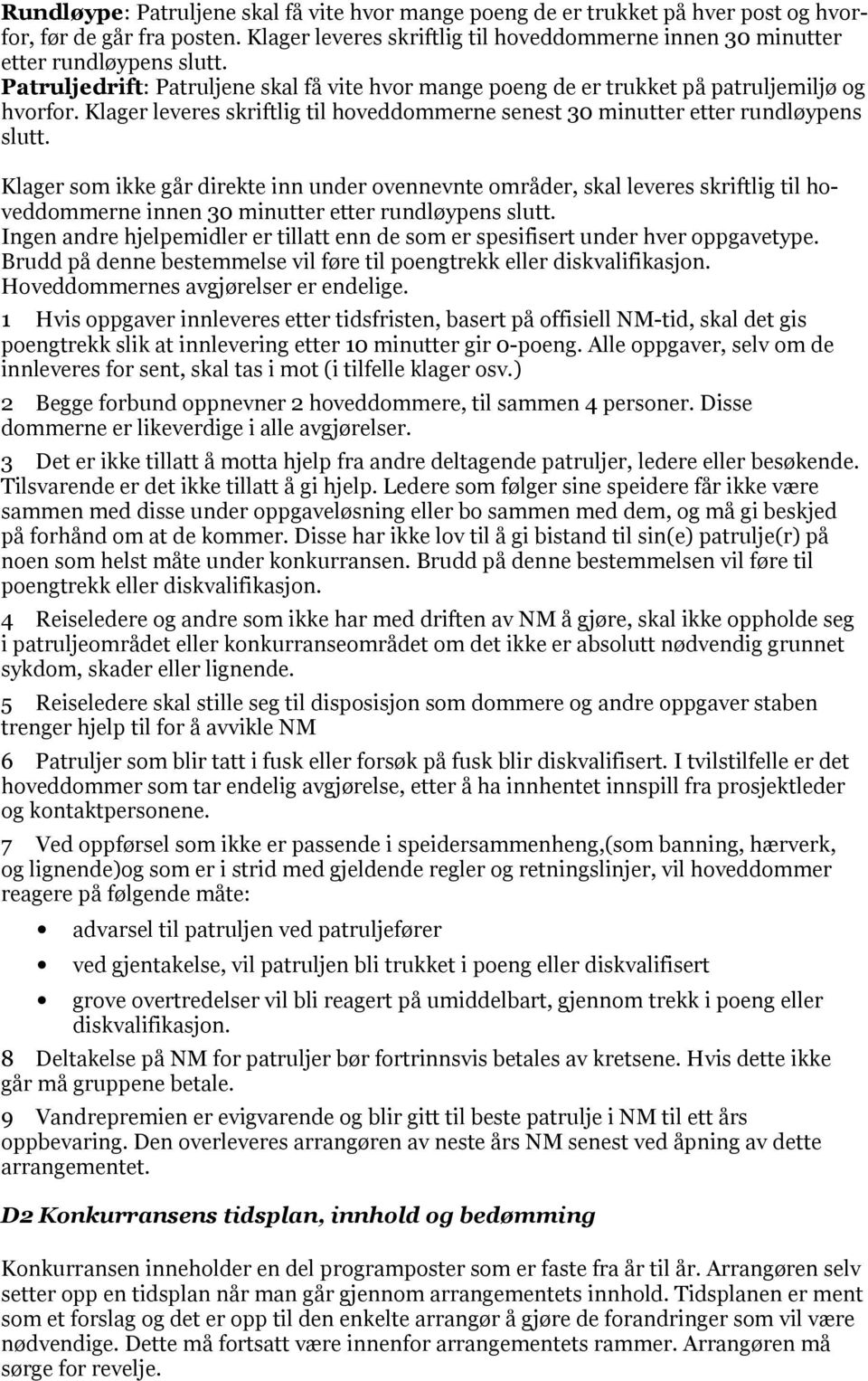 Klager som ikke går direkte inn under ovennevnte områder, skal leveres skriftlig til hoveddommerne innen 30 minutter etter rundløypens slutt.