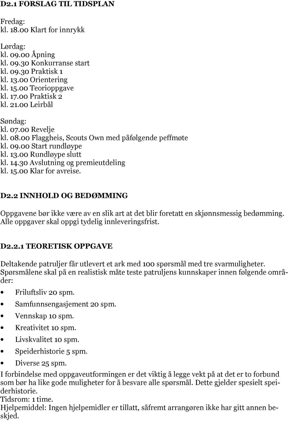 30 Avslutning og premieutdeling kl. 15.00 Klar for avreise. D2.2 INNHOLD OG BEDØMMING Oppgavene bør ikke være av en slik art at det blir foretatt en skjønnsmessig bedømming.