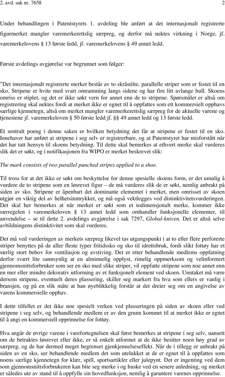 varemerkelovens 49 annet ledd. Første avdelings avgjørelse var begrunnet som følger: Det internasjonalt registrerte merket består av to skråstilte, parallelle striper som er festet til en sko.