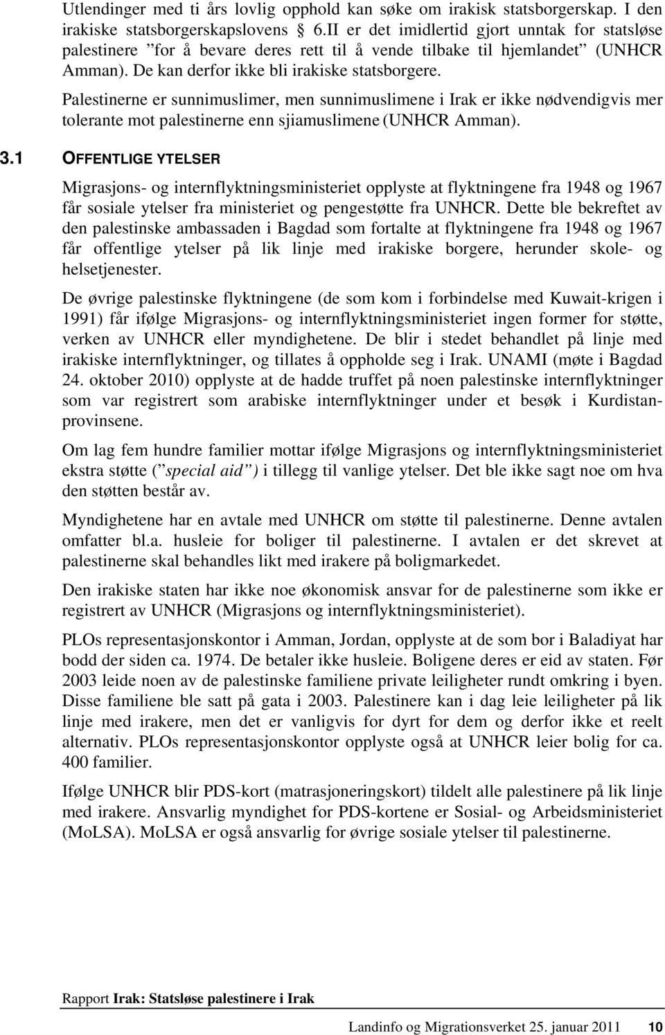 Palestinerne er sunnimuslimer, men sunnimuslimene i Irak er ikke nødvendigvis mer tolerante mot palestinerne enn sjiamuslimene (UNHCR Amman). 3.