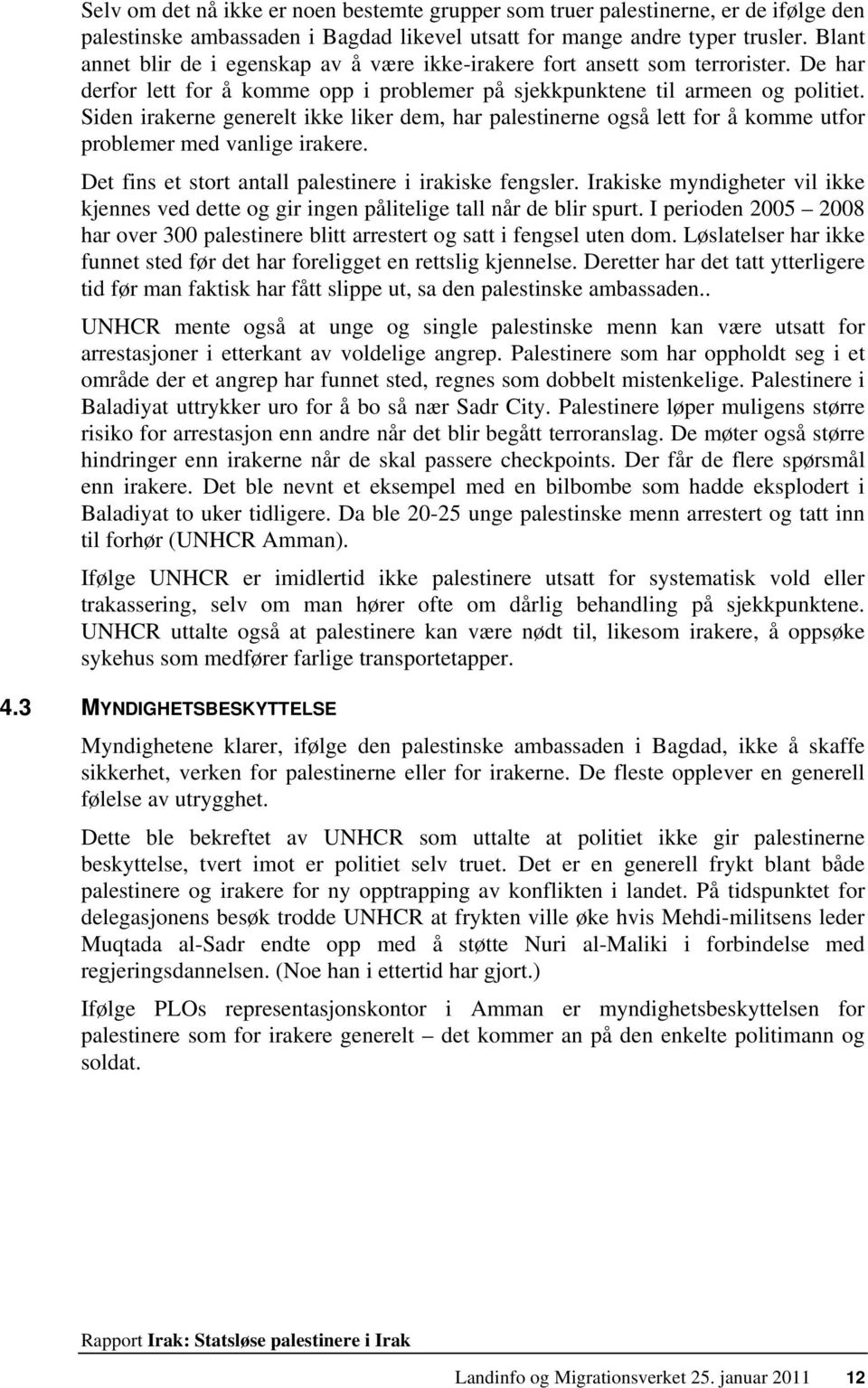 Siden irakerne generelt ikke liker dem, har palestinerne også lett for å komme utfor problemer med vanlige irakere. Det fins et stort antall palestinere i irakiske fengsler.