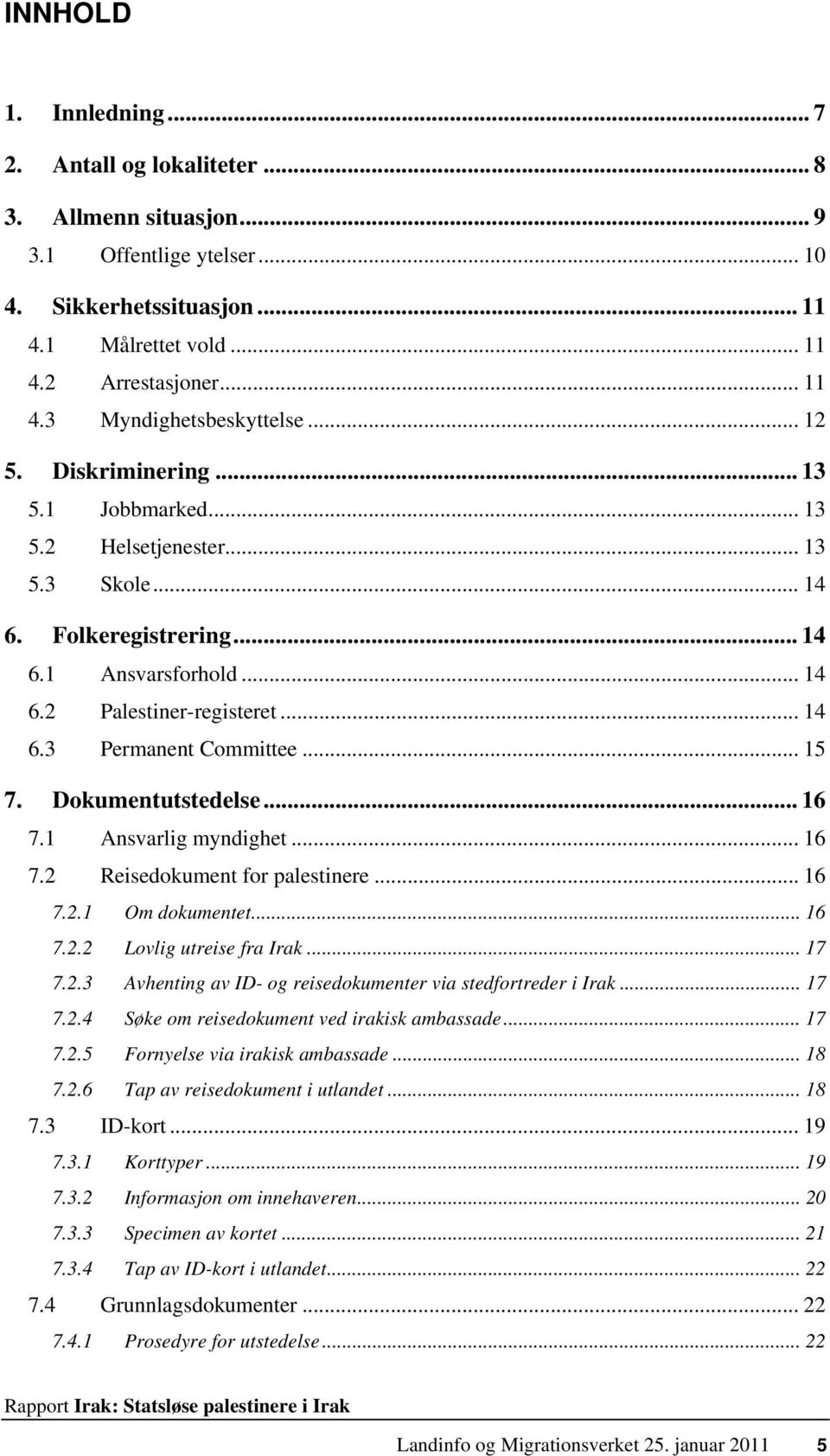 .. 15 7. Dokumentutstedelse... 16 7.1 Ansvarlig myndighet... 16 7.2 Reisedokument for palestinere... 16 7.2.1 Om dokumentet... 16 7.2.2 Lovlig utreise fra Irak... 17 7.2.3 Avhenting av ID- og reisedokumenter via stedfortreder i Irak.