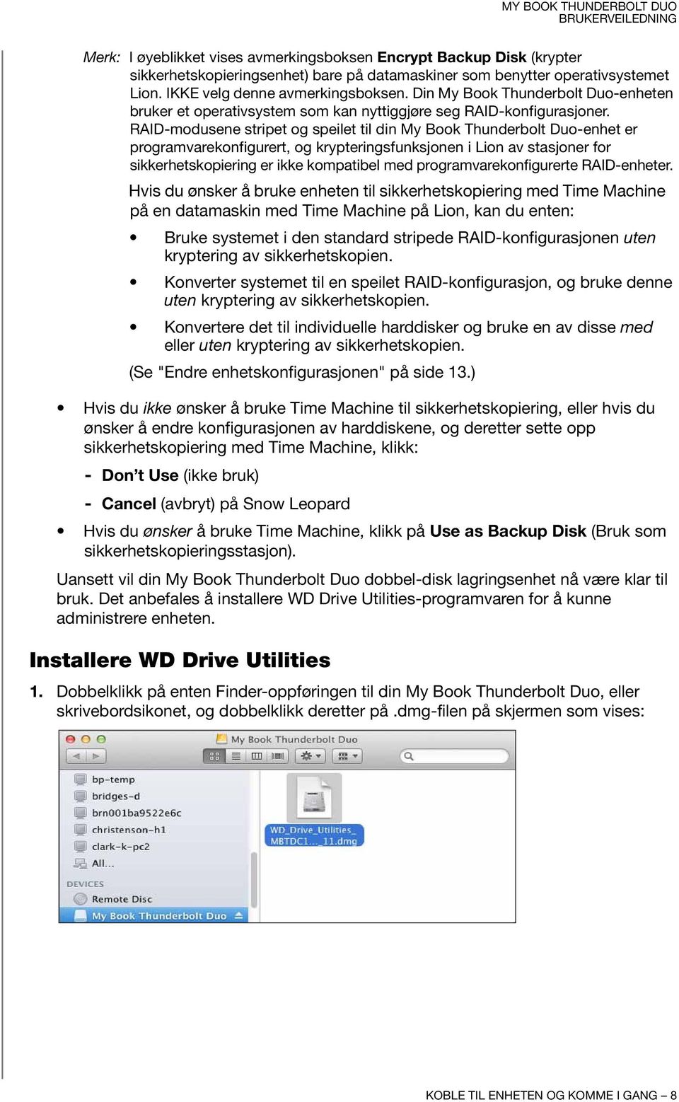 RAID-modusene stripet og speilet til din My Book Thunderbolt Duo-enhet er programvarekonfigurert, og krypteringsfunksjonen i Lion av stasjoner for sikkerhetskopiering er ikke kompatibel med