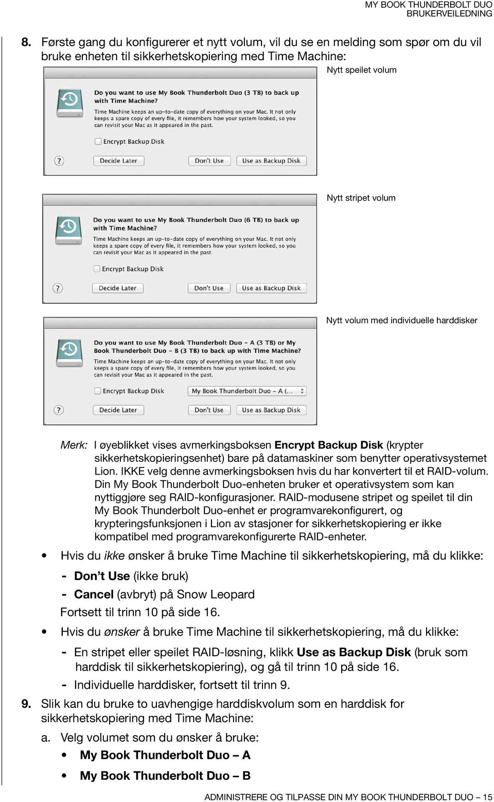 IKKE velg denne avmerkingsboksen hvis du har konvertert til et RAID-volum. Din My Book Thunderbolt Duo-enheten bruker et operativsystem som kan nyttiggjøre seg RAID-konfigurasjoner.