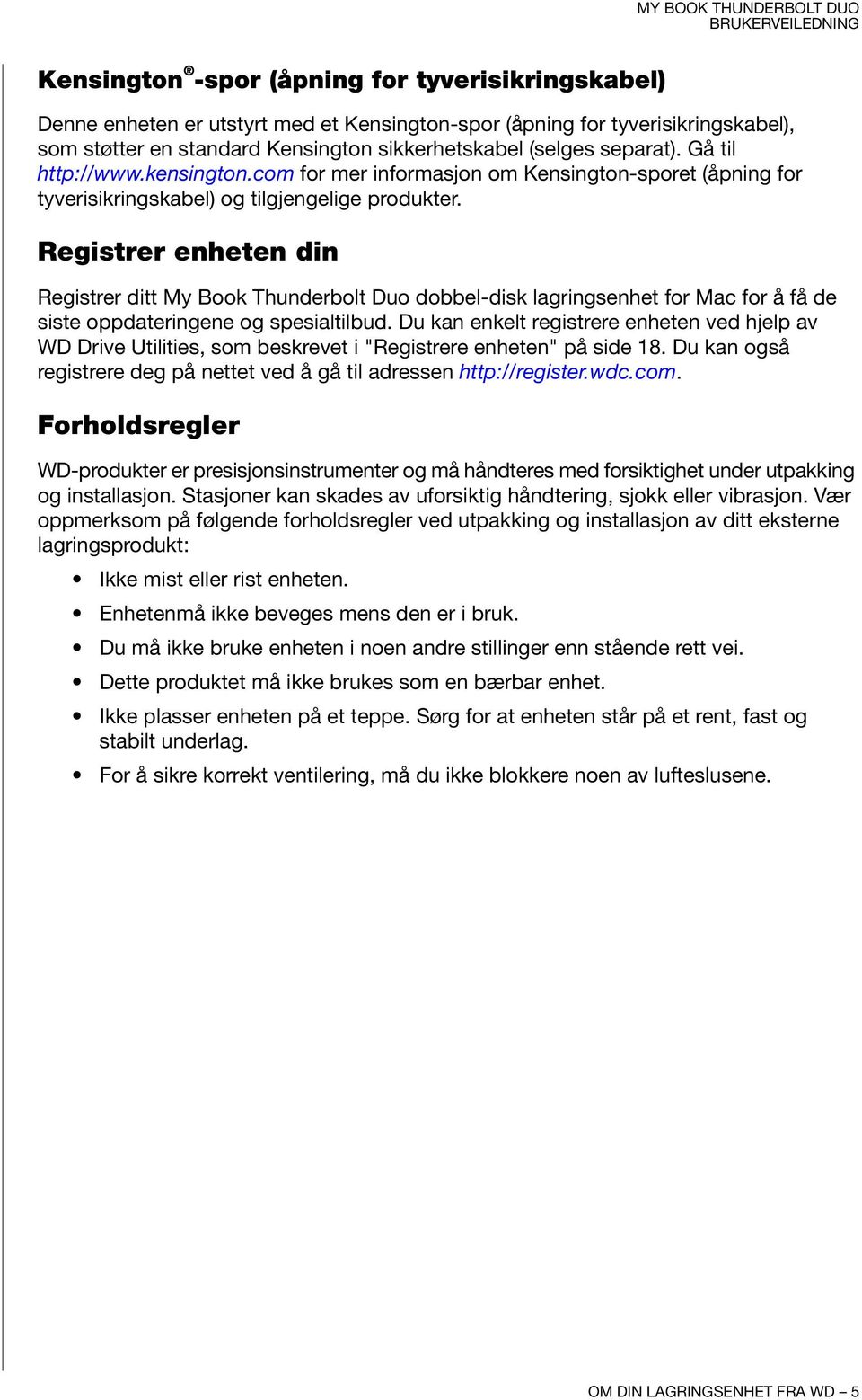 Registrer enheten din Registrer ditt My Book Thunderbolt Duo dobbel-disk lagringsenhet for Mac for å få de siste oppdateringene og spesialtilbud.