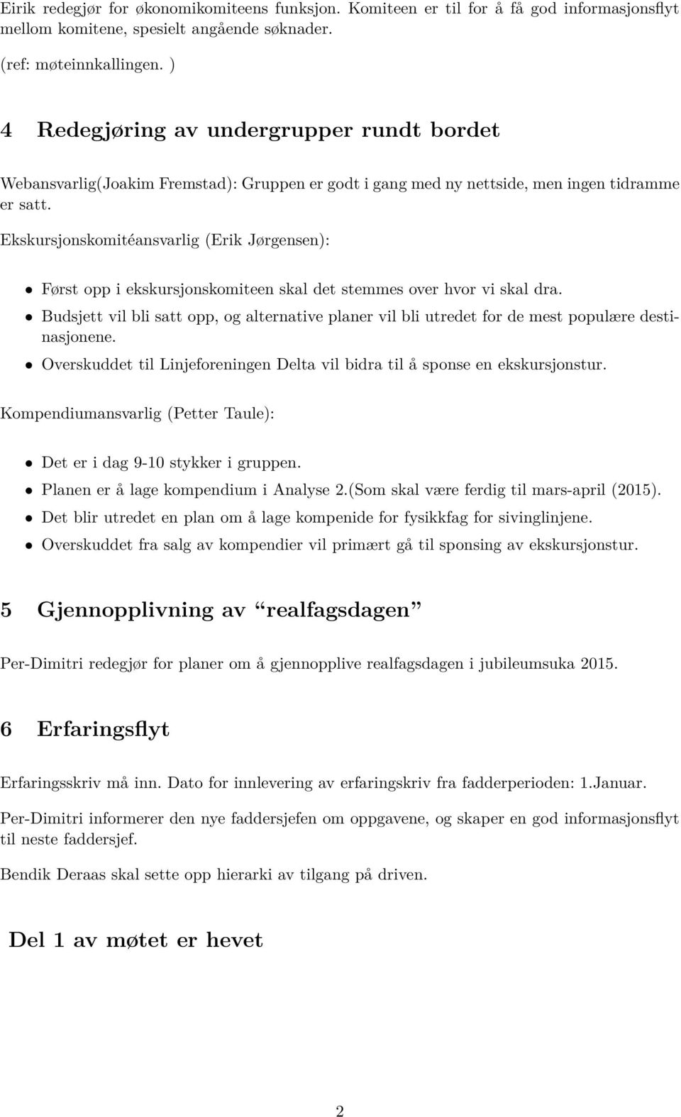 Ekskursjonskomitéansvarlig (Erik Jørgensen): Først opp i ekskursjonskomiteen skal det stemmes over hvor vi skal dra.